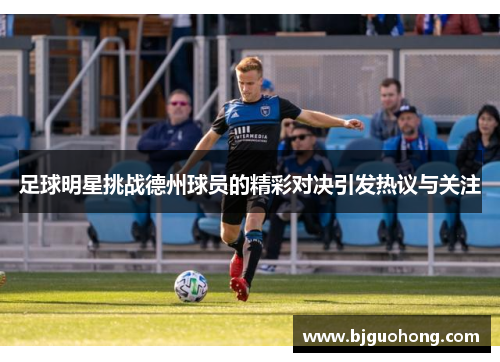 足球明星挑战德州球员的精彩对决引发热议与关注