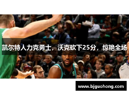 凯尔特人力克勇士，沃克砍下25分，惊艳全场